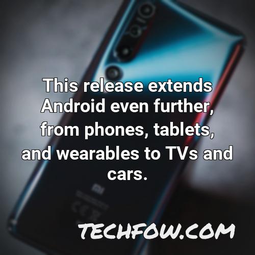 this release extends android even further from phones tablets and wearables to tvs and cars