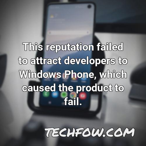 this reputation failed to attract developers to windows phone which caused the product to fail
