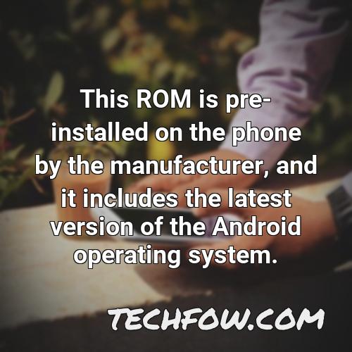 this rom is pre installed on the phone by the manufacturer and it includes the latest version of the android operating system