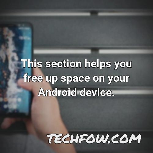 this section helps you free up space on your android device