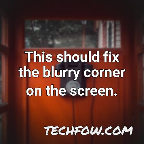 this should fix the blurry corner on the screen