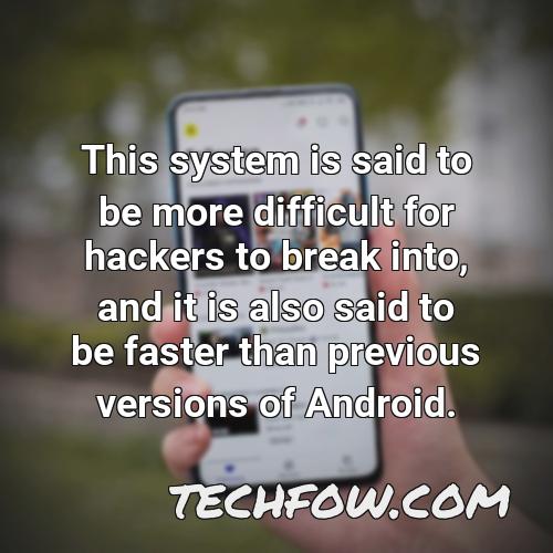 this system is said to be more difficult for hackers to break into and it is also said to be faster than previous versions of android