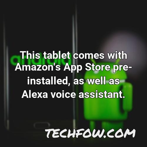 this tablet comes with amazon s app store pre installed as well as alexa voice assistant