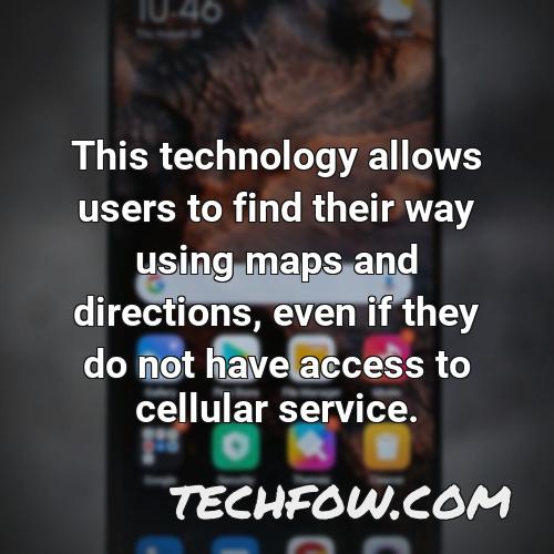 this technology allows users to find their way using maps and directions even if they do not have access to cellular service