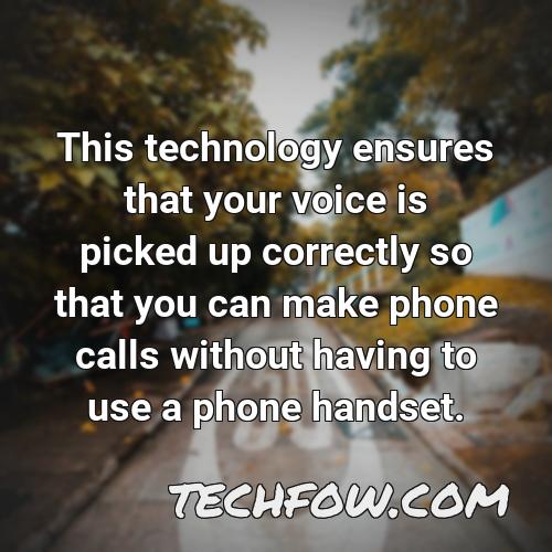 this technology ensures that your voice is picked up correctly so that you can make phone calls without having to use a phone handset