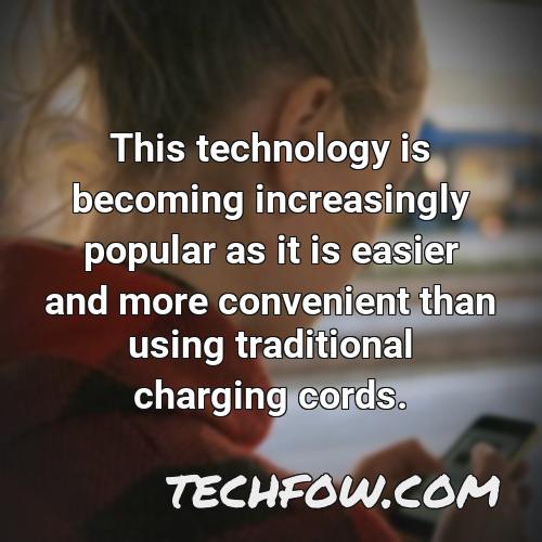 this technology is becoming increasingly popular as it is easier and more convenient than using traditional charging cords