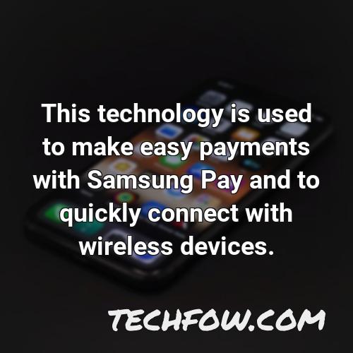 this technology is used to make easy payments with samsung pay and to quickly connect with wireless devices