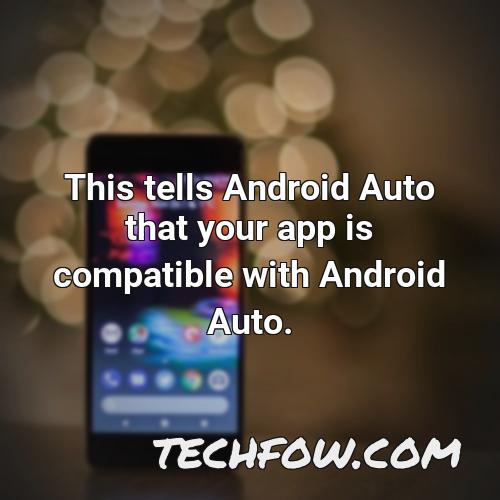 this tells android auto that your app is compatible with android auto