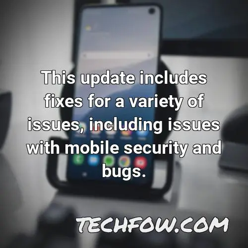 this update includes fixes for a variety of issues including issues with mobile security and bugs