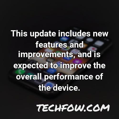 this update includes new features and improvements and is expected to improve the overall performance of the device