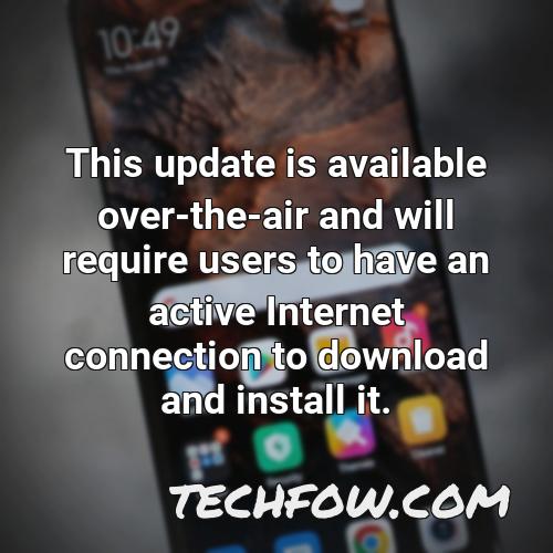 this update is available over the air and will require users to have an active internet connection to download and install it