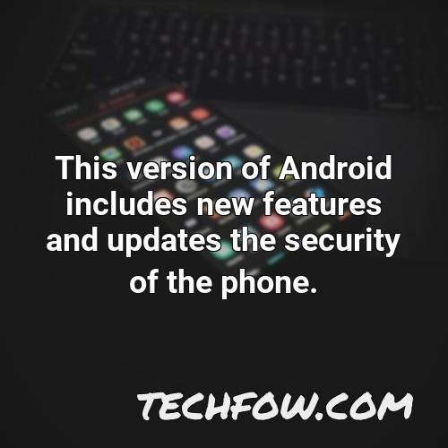 this version of android includes new features and updates the security of the phone