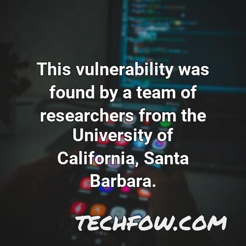 this vulnerability was found by a team of researchers from the university of california santa barbara
