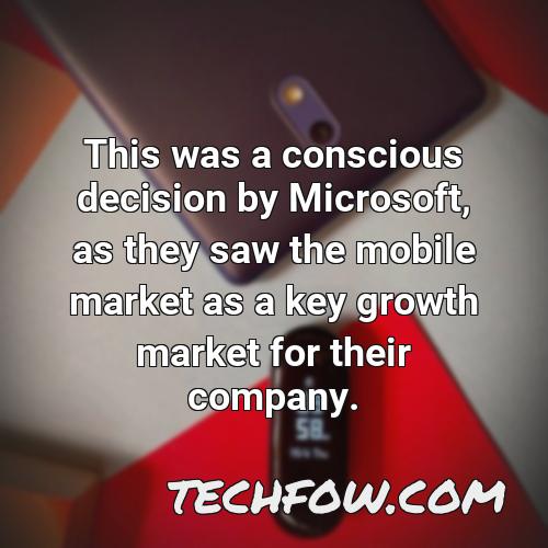 this was a conscious decision by microsoft as they saw the mobile market as a key growth market for their company