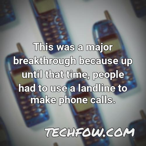 this was a major breakthrough because up until that time people had to use a landline to make phone calls