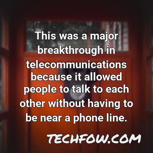 this was a major breakthrough in telecommunications because it allowed people to talk to each other without having to be near a phone line