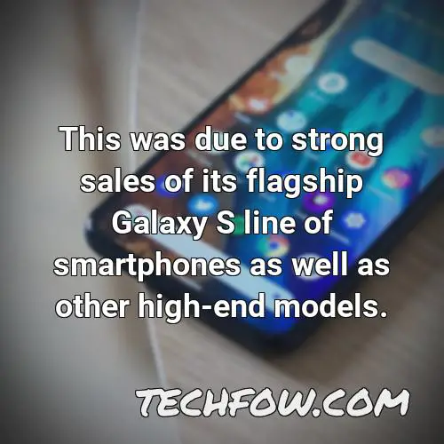 this was due to strong sales of its flagship galaxy s line of smartphones as well as other high end models