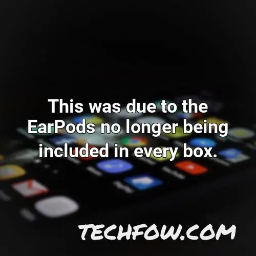 this was due to the earpods no longer being included in every