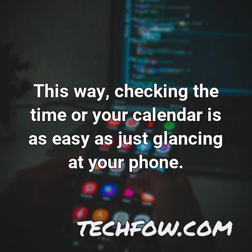 this way checking the time or your calendar is as easy as just glancing at your phone