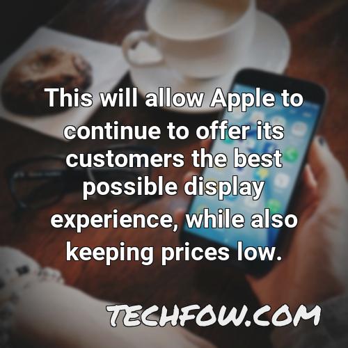 this will allow apple to continue to offer its customers the best possible display experience while also keeping prices low