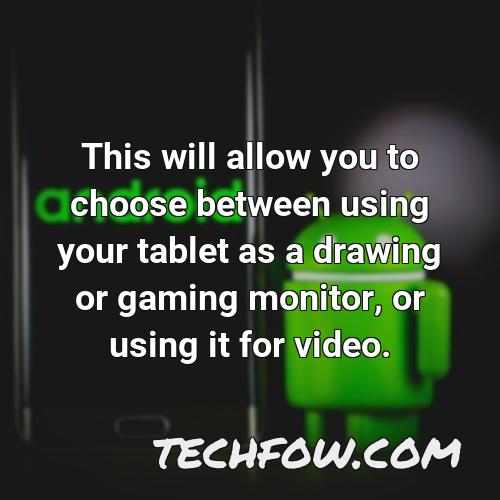 this will allow you to choose between using your tablet as a drawing or gaming monitor or using it for video