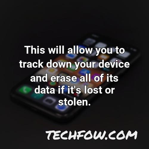 this will allow you to track down your device and erase all of its data if it s lost or stolen