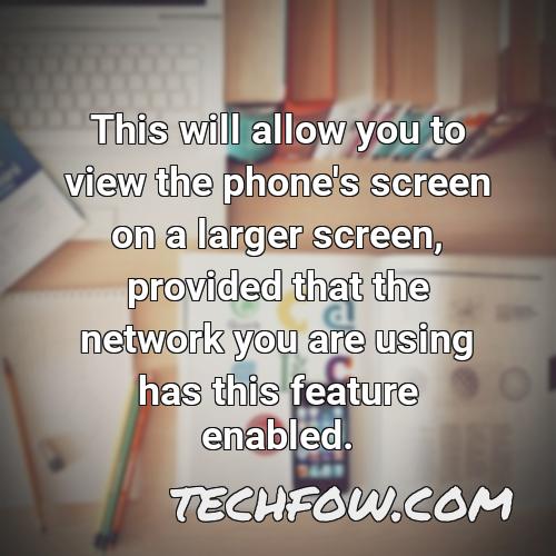 this will allow you to view the phone s screen on a larger screen provided that the network you are using has this feature enabled