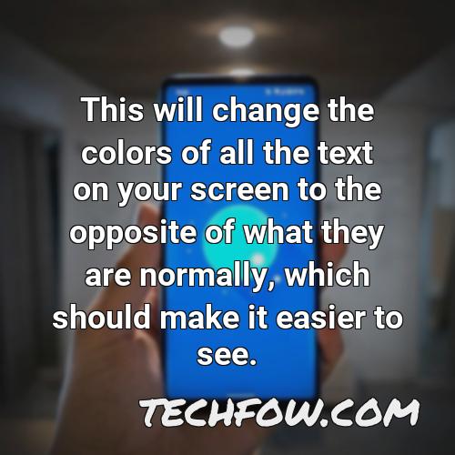 this will change the colors of all the text on your screen to the opposite of what they are normally which should make it easier to see
