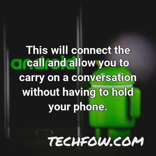 this will connect the call and allow you to carry on a conversation without having to hold your phone