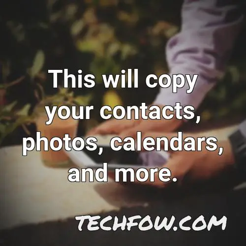 this will copy your contacts photos calendars and more