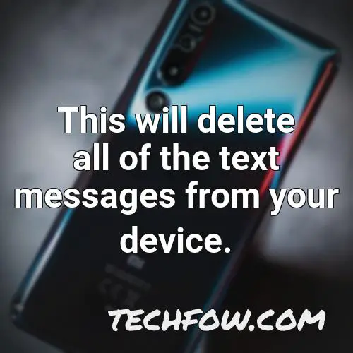 this will delete all of the text messages from your device