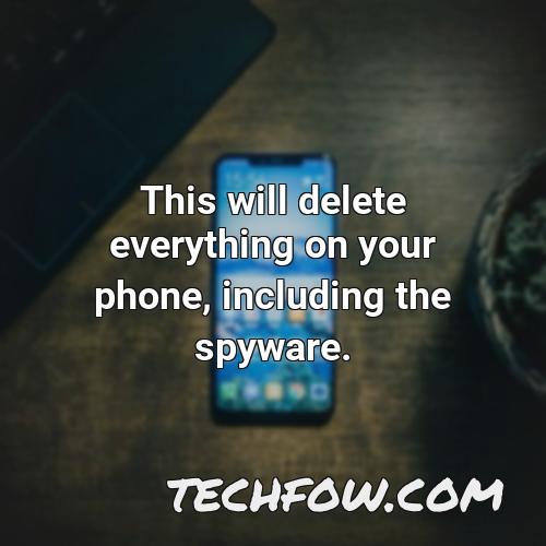 this will delete everything on your phone including the spyware