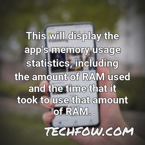 this will display the app s memory usage statistics including the amount of ram used and the time that it took to use that amount of ram