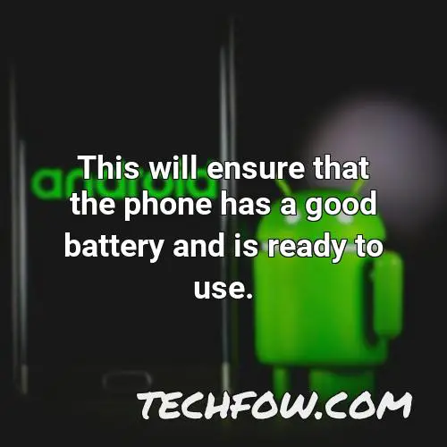 this will ensure that the phone has a good battery and is ready to use