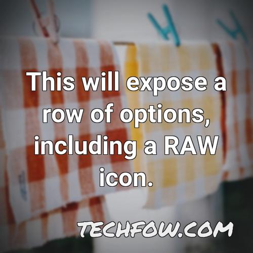 this will expose a row of options including a raw icon