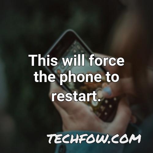 this will force the phone to restart