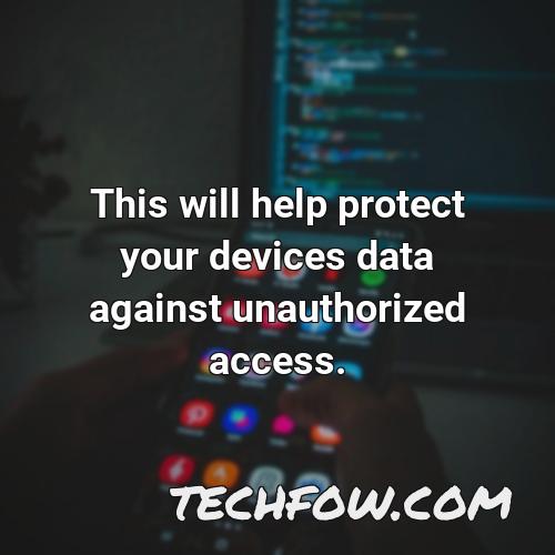 this will help protect your devices data against unauthorized access