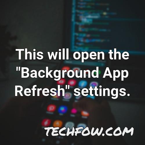 this will open the background app refresh settings