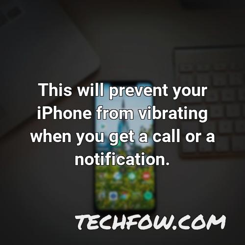 this will prevent your iphone from vibrating when you get a call or a notification