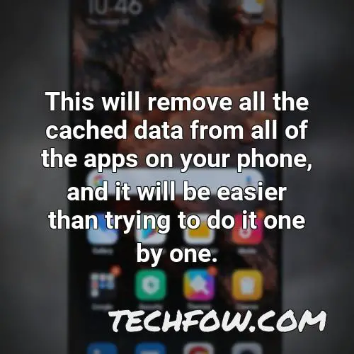 this will remove all the cached data from all of the apps on your phone and it will be easier than trying to do it one by one