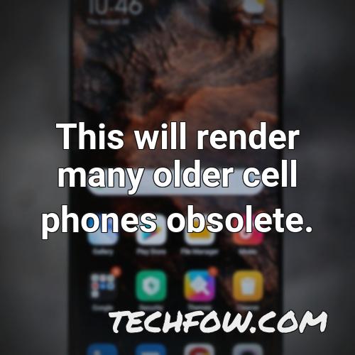 this will render many older cell phones obsolete