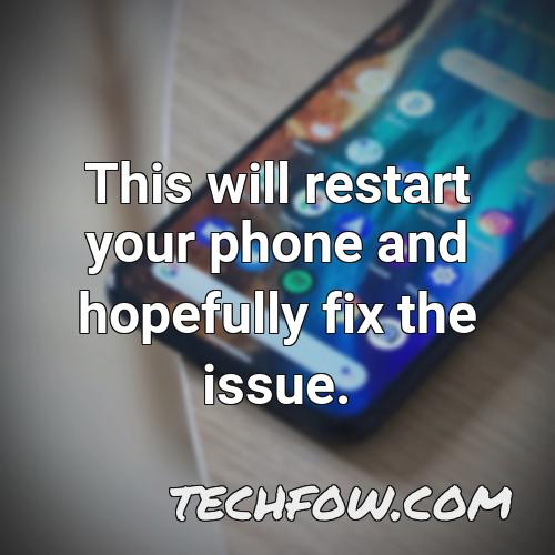 this will restart your phone and hopefully fix the issue