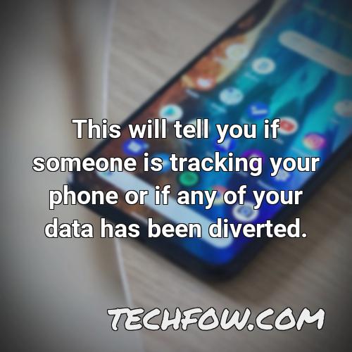 this will tell you if someone is tracking your phone or if any of your data has been diverted