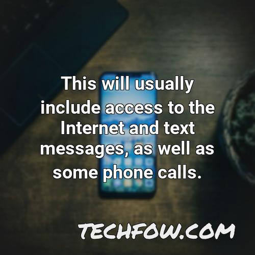 this will usually include access to the internet and text messages as well as some phone calls
