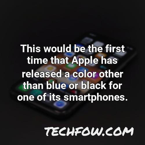 this would be the first time that apple has released a color other than blue or black for one of its smartphones