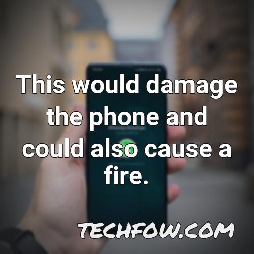 this would damage the phone and could also cause a fire