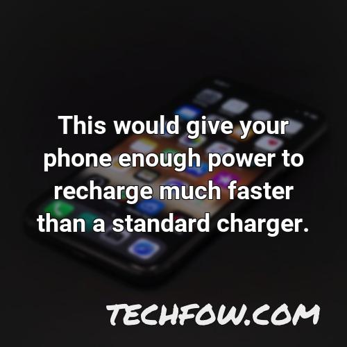 this would give your phone enough power to recharge much faster than a standard charger