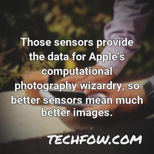 those sensors provide the data for apple s computational photography wizardry so better sensors mean much better images