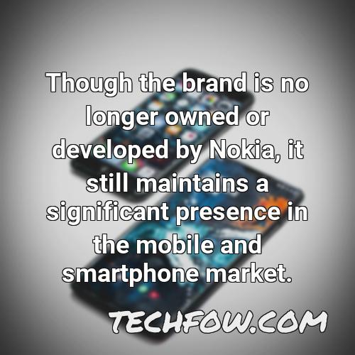 though the brand is no longer owned or developed by nokia it still maintains a significant presence in the mobile and smartphone market