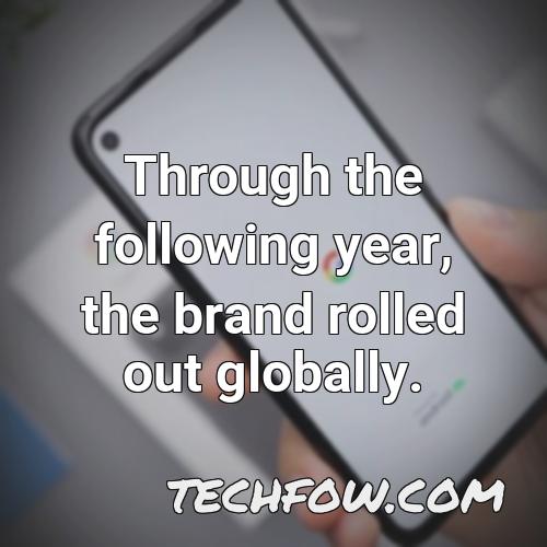 through the following year the brand rolled out globally